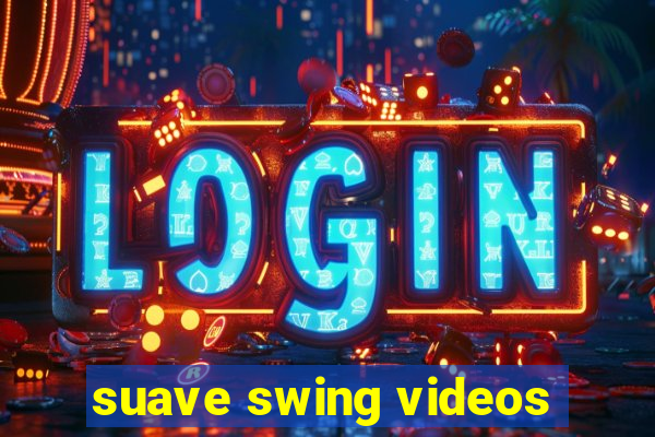 suave swing videos